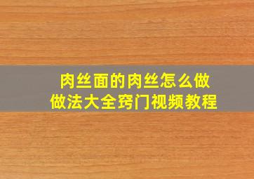 肉丝面的肉丝怎么做做法大全窍门视频教程