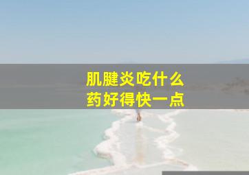 肌腱炎吃什么药好得快一点