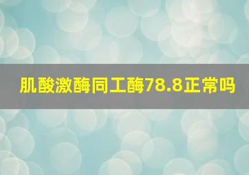 肌酸激酶同工酶78.8正常吗