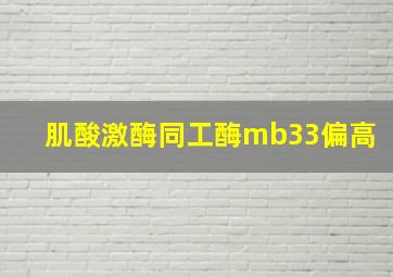 肌酸激酶同工酶mb33偏高