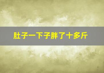 肚子一下子胖了十多斤