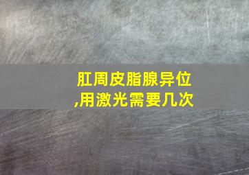 肛周皮脂腺异位,用激光需要几次