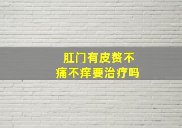 肛门有皮赘不痛不痒要治疗吗