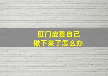 肛门皮赘自己揪下来了怎么办