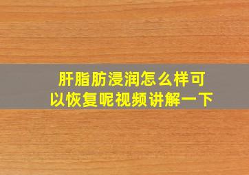 肝脂肪浸润怎么样可以恢复呢视频讲解一下