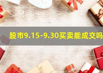 股市9.15-9.30买卖能成交吗