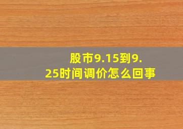 股市9.15到9.25时间调价怎么回事