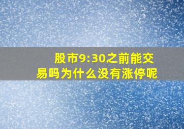 股市9:30之前能交易吗为什么没有涨停呢