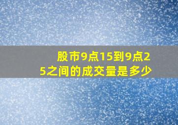 股市9点15到9点25之间的成交量是多少