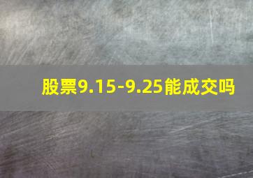 股票9.15-9.25能成交吗