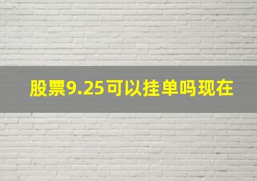 股票9.25可以挂单吗现在