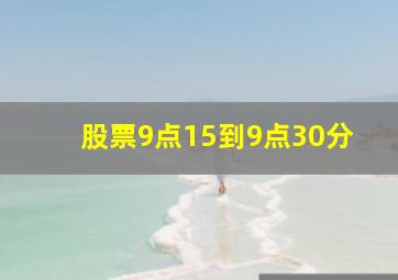 股票9点15到9点30分