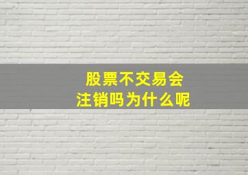 股票不交易会注销吗为什么呢