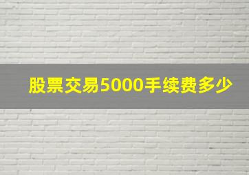 股票交易5000手续费多少