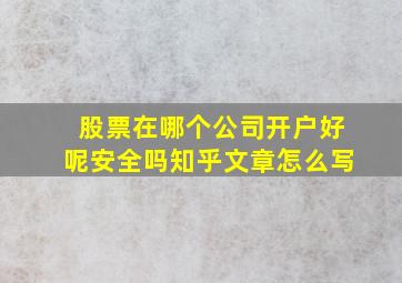 股票在哪个公司开户好呢安全吗知乎文章怎么写