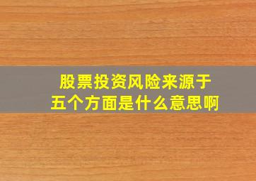 股票投资风险来源于五个方面是什么意思啊