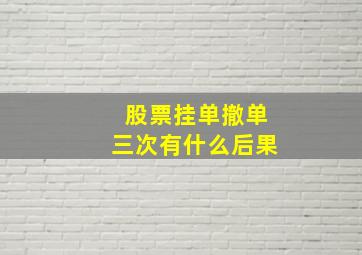 股票挂单撤单三次有什么后果