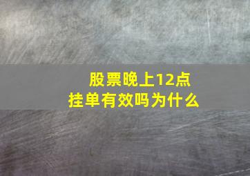 股票晚上12点挂单有效吗为什么