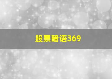 股票暗语369