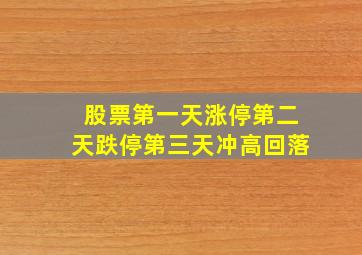 股票第一天涨停第二天跌停第三天冲高回落