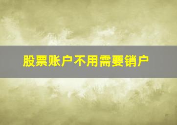 股票账户不用需要销户