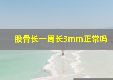 股骨长一周长3mm正常吗