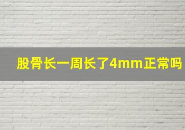 股骨长一周长了4mm正常吗