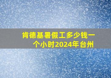 肯德基暑假工多少钱一个小时2024年台州