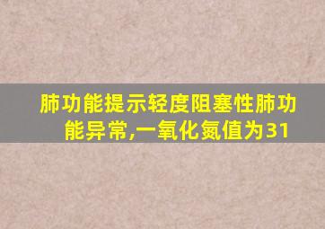 肺功能提示轻度阻塞性肺功能异常,一氧化氮值为31