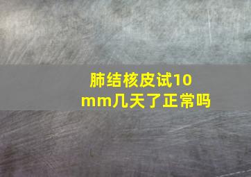 肺结核皮试10mm几天了正常吗