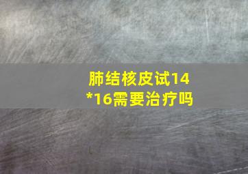 肺结核皮试14*16需要治疗吗