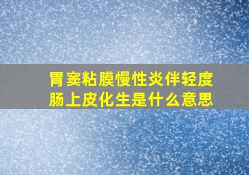 胃窦粘膜慢性炎伴轻度肠上皮化生是什么意思