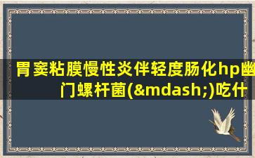 胃窦粘膜慢性炎伴轻度肠化hp幽门螺杆菌(—)吃什么药好