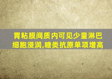 胃粘膜间质内可见少量淋巴细胞浸润,糖类抗原单项增高