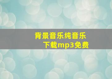 背景音乐纯音乐下载mp3免费