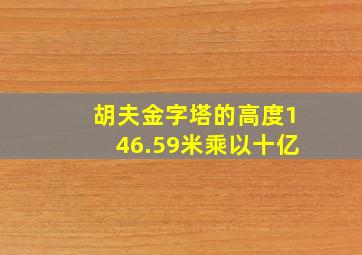 胡夫金字塔的高度146.59米乘以十亿