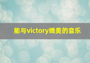 能与victory媲美的音乐