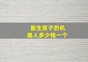 能生孩子的机器人多少钱一个