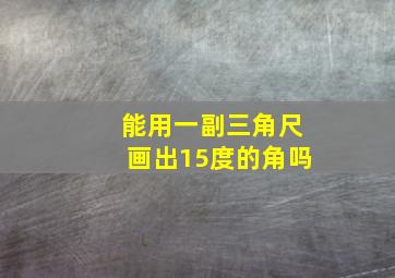 能用一副三角尺画出15度的角吗