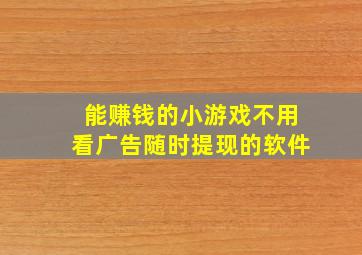 能赚钱的小游戏不用看广告随时提现的软件