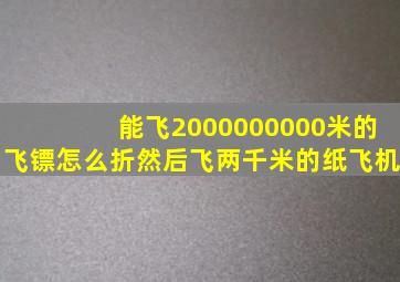 能飞2000000000米的飞镖怎么折然后飞两千米的纸飞机