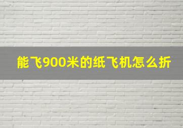 能飞900米的纸飞机怎么折