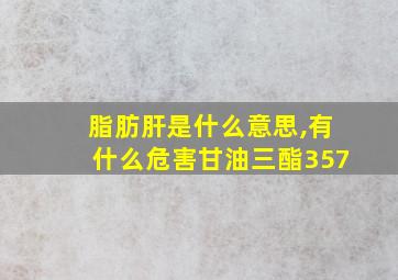 脂肪肝是什么意思,有什么危害甘油三酯357