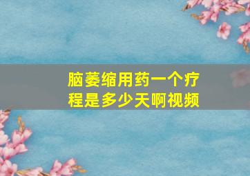 脑萎缩用药一个疗程是多少天啊视频