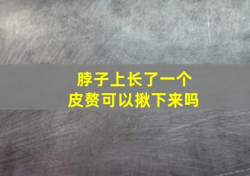 脖子上长了一个皮赘可以揪下来吗