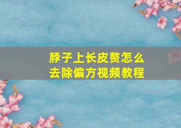 脖子上长皮赘怎么去除偏方视频教程