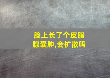 脸上长了个皮脂腺囊肿,会扩散吗