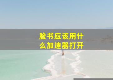 脸书应该用什么加速器打开