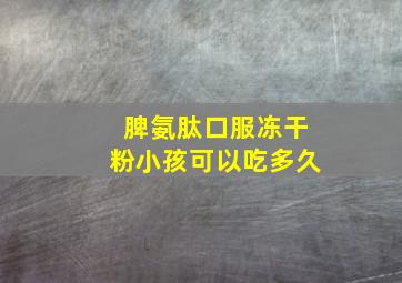 脾氨肽口服冻干粉小孩可以吃多久