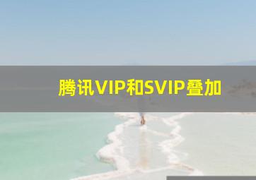 腾讯VIP和SVIP叠加